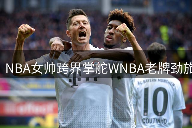 NBA女帅跨界掌舵WNBA老牌劲旅